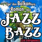 Egeden Balkanlara Roman-Caz: Jazz Bazz! 