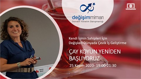 ÇAY KOYUN YENİDEN BAŞLIYORUZ - DEĞİŞKEN DÜNYADA ÇEVİK İŞ GELİŞTİRME-WEBINAR