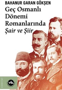Geç Osmanlı Dönemi Romanlarında Şair ve Şiir - Bahanur Garan Gökşen